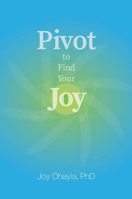 Joy Ohayia - Pivot to Find Your Joy, Häftad. Tillgänglighet: Lägg i varukorg