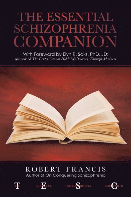 Robert Francis - Essential Schizophrenia Companion: with Foreword by Elyn R. Saks, Phd, Jd, E-bok
