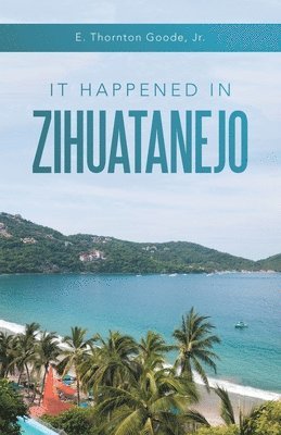 E Thornton Goode Jr - It Happened in Zihuatanejo, Häftad. Tillgänglighet: Lägg i varukorg