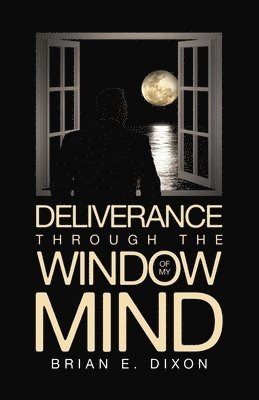 Brian E Dixon - Deliverance Through the Window Of My Mind, Häftad. Tillgänglighet: Lägg i varukorg
