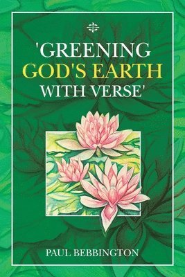 Paul Bebbington - 'Greening God's Earth with Verse', Häftad