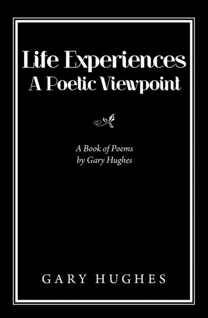Gary Hughes - Life Experiences a Poetic Viewpoint, E-bok