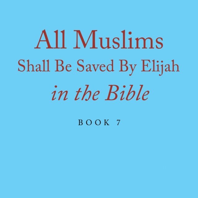Elijah Alexander - All Muslims Shall Be Saved By Elijah in the Bible, E-bok