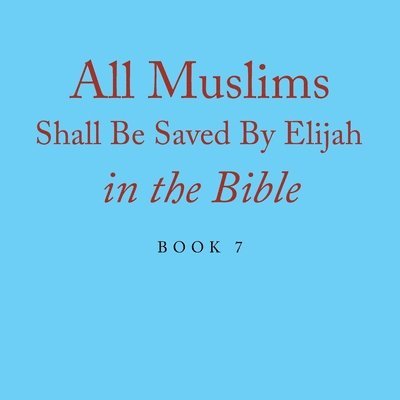 Elijah Alexander - All Muslims Shall Be Saved By Elijah in the Bible, Häftad