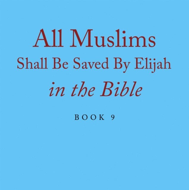 Elijah Alexander - All Muslims Shall Be Saved By Elijah in the Bible, E-bok