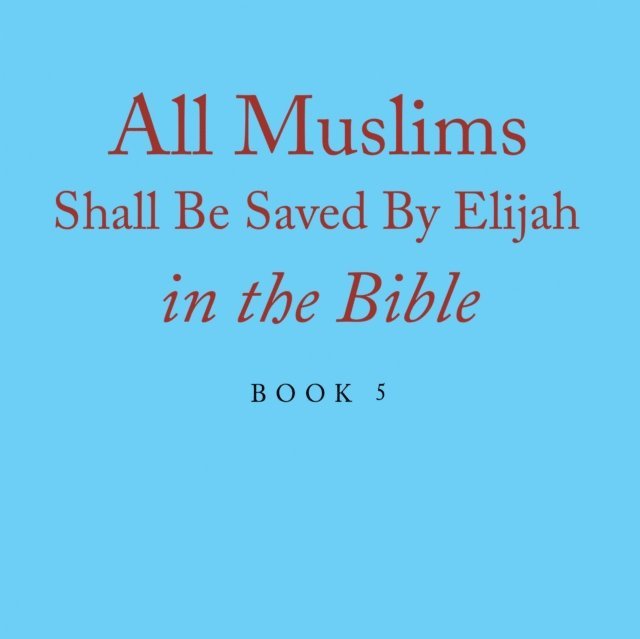 Elijah Alexander - All Muslims Shall Be Saved By Elijah in the Bible, E-bok