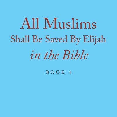 Elijah Alexander - All Muslims Shall Be Saved By Elijah in the Bible, Häftad