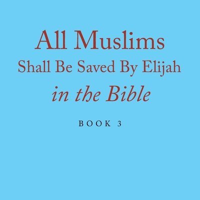 Elijah Alexander - All Muslims Shall Be Saved By Elijah in the Bible, Häftad