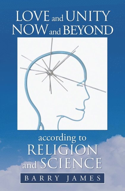Barry James - Love and Unity Now and Beyond  According to Religion and Science, E-bok