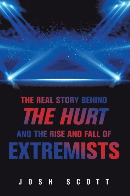 Josh Scott - Real Story Behind the Hurt and the Rise and Fall of Extremists, E-bok