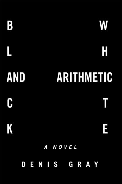 Denis Gray - Black and White Arithmetic, E-bok