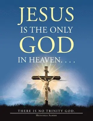 Metusela Albert - Jesus Is the Only God in Heaven. . . . There Is No Trinity God., Häftad. Tillgänglighet: Lägg i varukorg