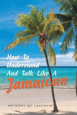 Anthony MC Laughlin - How to Understand and Talk Like a Jamaican, Häftad. Tillgänglighet: Lägg i varukorg