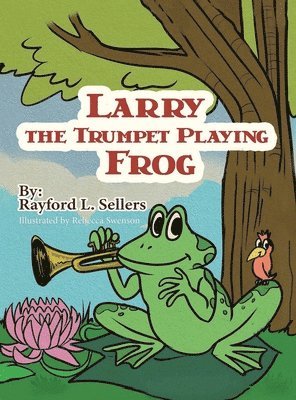Rayford L Sellers - Larry The Trumpet Playing Frog, Inbunden. Tillgänglighet: Lägg i varukorg