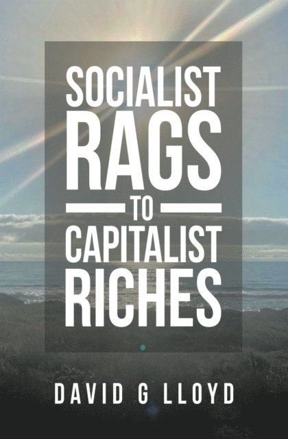 David G Lloyd - Socialist Rags to Capitalist Riches, E-bok