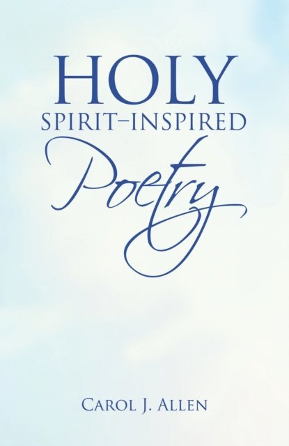 Carol J. Allen - Holy Spirit-Inspired Poetry, E-bok