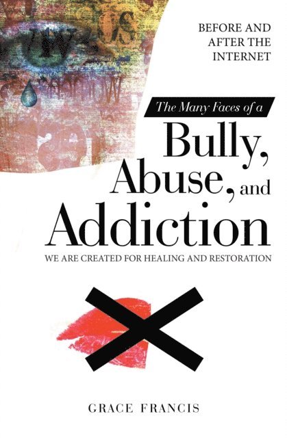 Grace Francis - Many Faces of a Bully, Abuse, and Addiction, E-bok