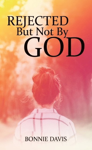 Bonnie Davis - Rejected but Not by God, E-bok
