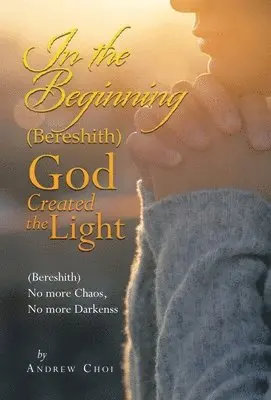 Andrew Choi - In the Beginning (Bereshith) God Created the Light, Inbunden. Tillgänglighet: Lägg i varukorg