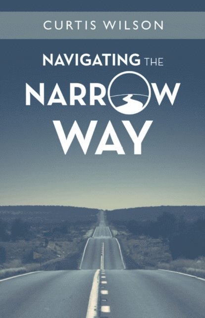 Curtis Wilson - Navigating the Narrow Way, E-bok