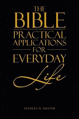 Stanley H Koster - Bible - Practical Applications for Everyday Life, Häftad