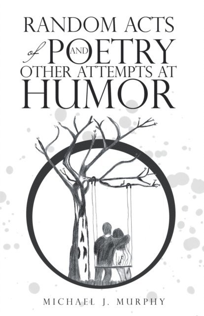 Michael J. Murphy - Random Acts of Poetry and Other Attempts at Humor, E-bok
