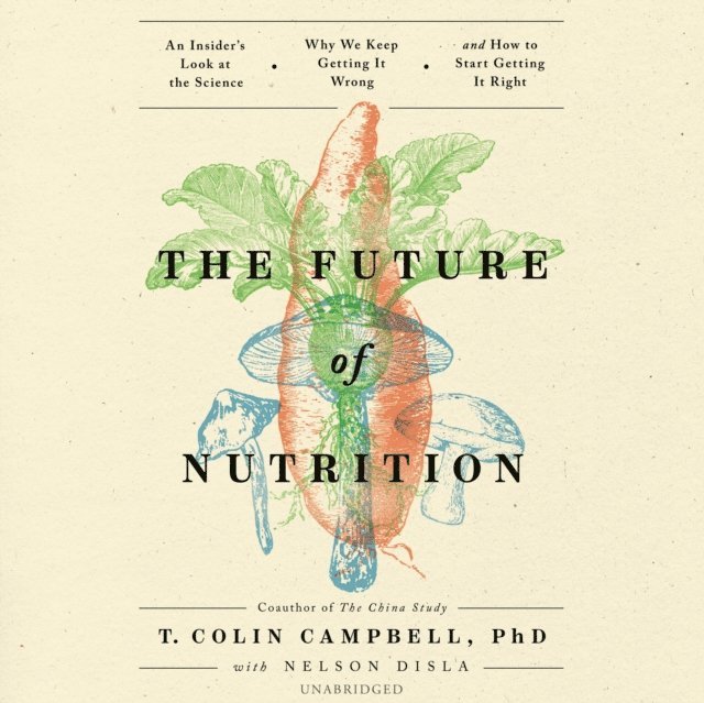 T. Colin Campbell PhD - Future of Nutrition, Ljudbok