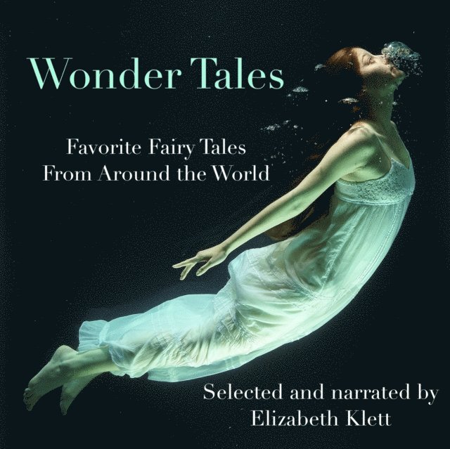 Elizabeth Klett, Joseph Jacobs, Jeanne-Marie Leprince de Beaumont, Charles Perrault, The Brothers Grimm, Hans Christian Andersen, various authors, Oscar Wilde - Wonder Tales: Favorite Fairy Tales from Around the World, Ljudbok