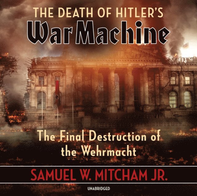 Samuel W. Mitcham Jr. - Death of Hitler's War Machine, Ljudbok