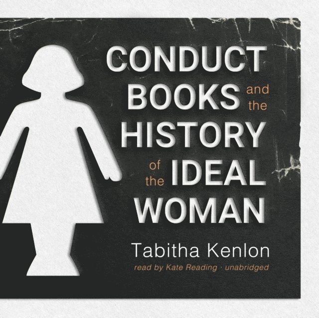 Tabitha Kenlon - Conduct Books and the History of the Ideal Woman, Ljudbok