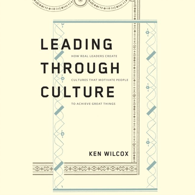 Ken Wilcox - Leading Through Culture, Ljudbok