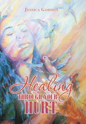 Jessica Gordon - Healing Through Your Hurt, Inbunden