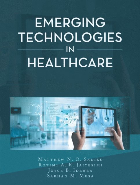 Sarhan M. Musa, Joyce B. Idehen, Rotimi A. K. Jaiyesimi, Matthew N. O. Sadiku - Emerging Technologies in Healthcare, E-bok