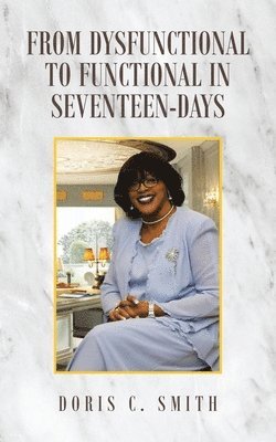 Doris C Smith - From Dysfunctional to Functional in Seventeen-Days, Häftad