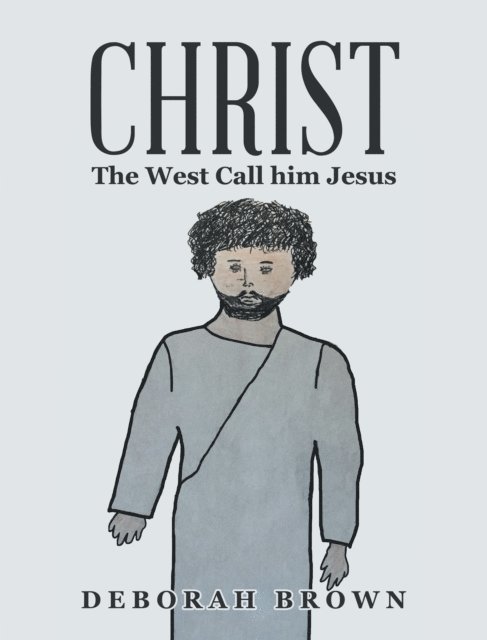 Deborah Brown - Christ the West Call Him Jesus, E-bok