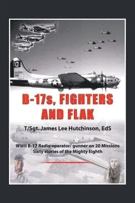 T/Sgt James Lee Hutchinson Eds - B-17S, Fighters and Flak, Häftad. Tillgänglighet: Lägg i varukorg