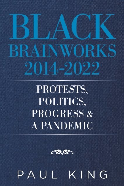 Paul King - Black Brainworks 2014-2022: Protests, Politics, Progress & a Pandemic, E-bok