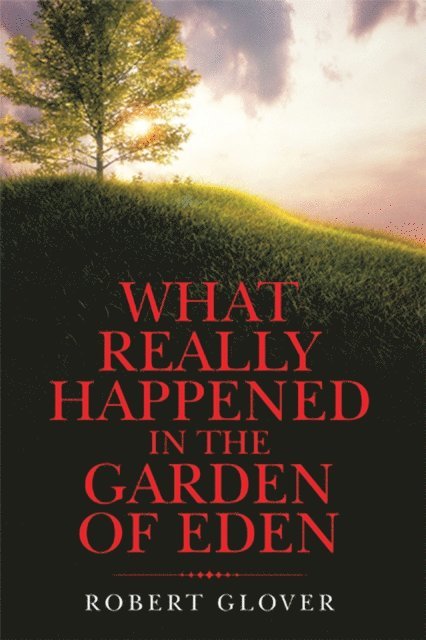 Robert Glover - What Really Happened in the Garden of Eden, E-bok