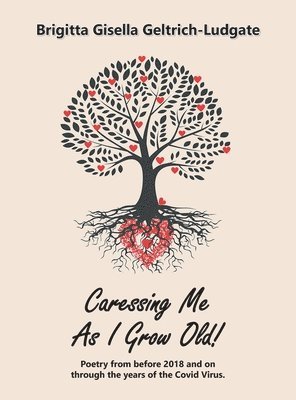 Brigitta Gisella Geltrich-Ludgate - Caressing Me as I Grow Old!, Inbunden