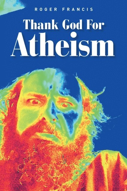 Roger Francis - Thank God for Atheism, E-bok