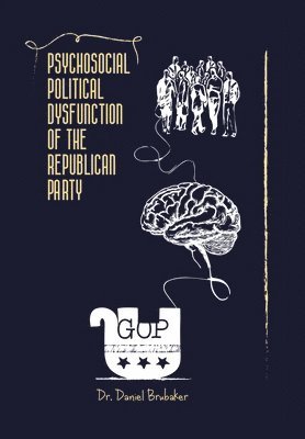 Daniel Brubaker - Psychosocial Political Dysfunction of the Republican Party, Inbunden