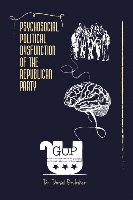 Daniel Brubaker - Psychosocial Political Dysfunction of the Republican Party, Häftad