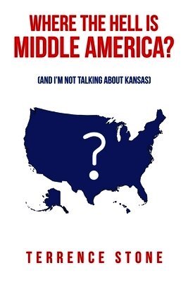 Terrence Stone - Where the Hell is Middle America?, Häftad