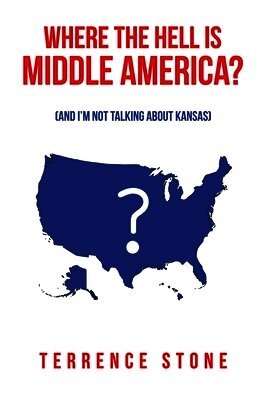 Terrence Stone - Where the Hell is Middle America?, Inbunden