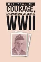 ONE YEAR of COURAGE, AN AMERICAN SOLDIER in WWII