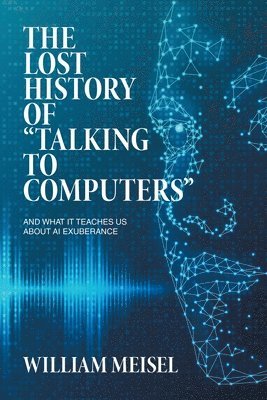 William Meisel - Lost History of "Talking to Computers", Häftad