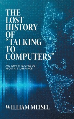 William Meisel - Lost History of "Talking to Computers", Inbunden