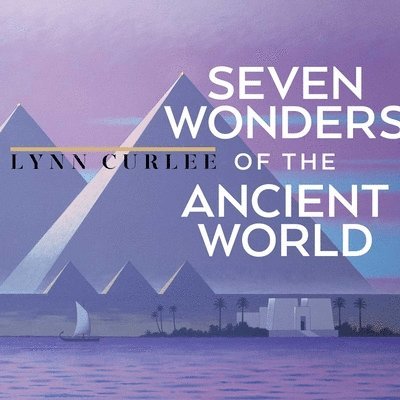 Lynn Curlee - Seven Wonders of the Ancient World, Inbunden. Tillgänglighet: Lägg i varukorg