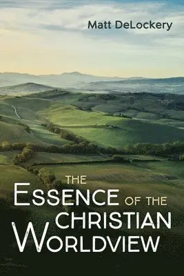 Matt Delockery - Essence of the Christian Worldview, Inbunden. Tillgänglighet: Lägg i varukorg