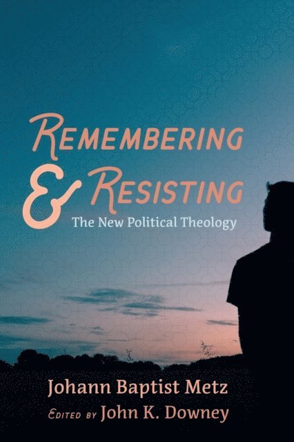 Johann Baptist Metz, John K. Downey - Remembering and Resisting, E-bok